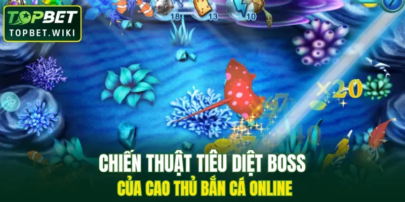 Chiến thuật tiêu diệt boss của cao thủ bắn cá online