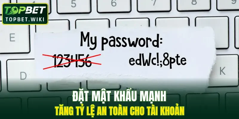Đặt mật khẩu mạnh tăng tỷ lệ an toàn cho tài khoản cược
