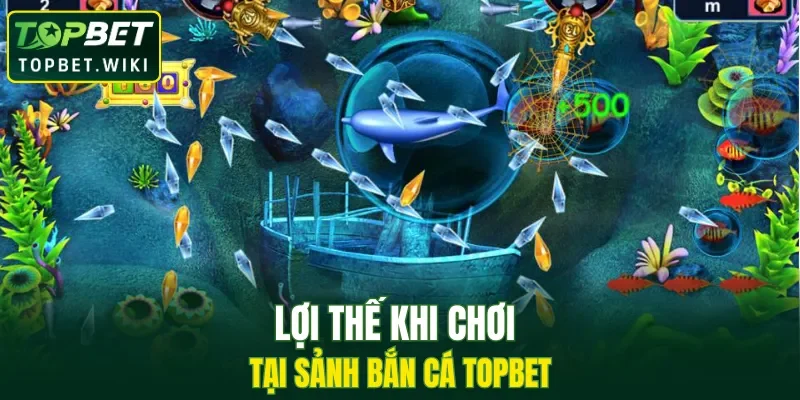 Lợi thế khi chơi tại sảnh bán cá TOPBET