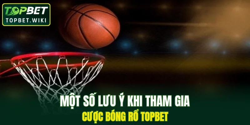 Một số lưu ý khi tham gia cược bóng rổ TOPBET