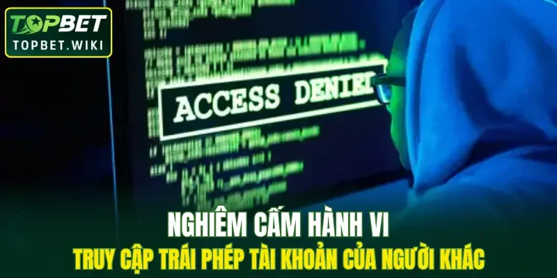 Nghiêm cấm hành vi truy cập trái phép tài khoản của người khác