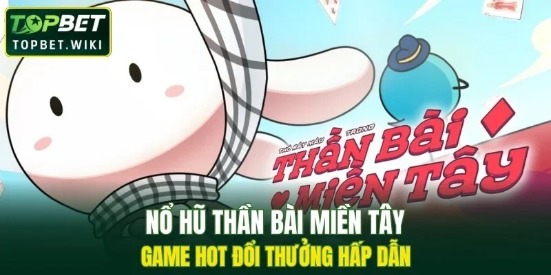 Nổ Hũ Thần Bài Miền Tây
